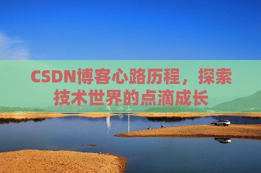 CSDN博客心路历程,探索技术世界的点滴成长