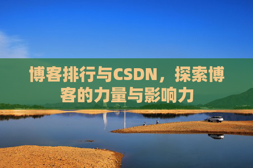 博客排行与CSDN,探索博客的力量与影响力
